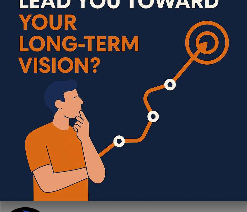 Does Your Decision Making Lead You Toward Your Long-Term Vision?