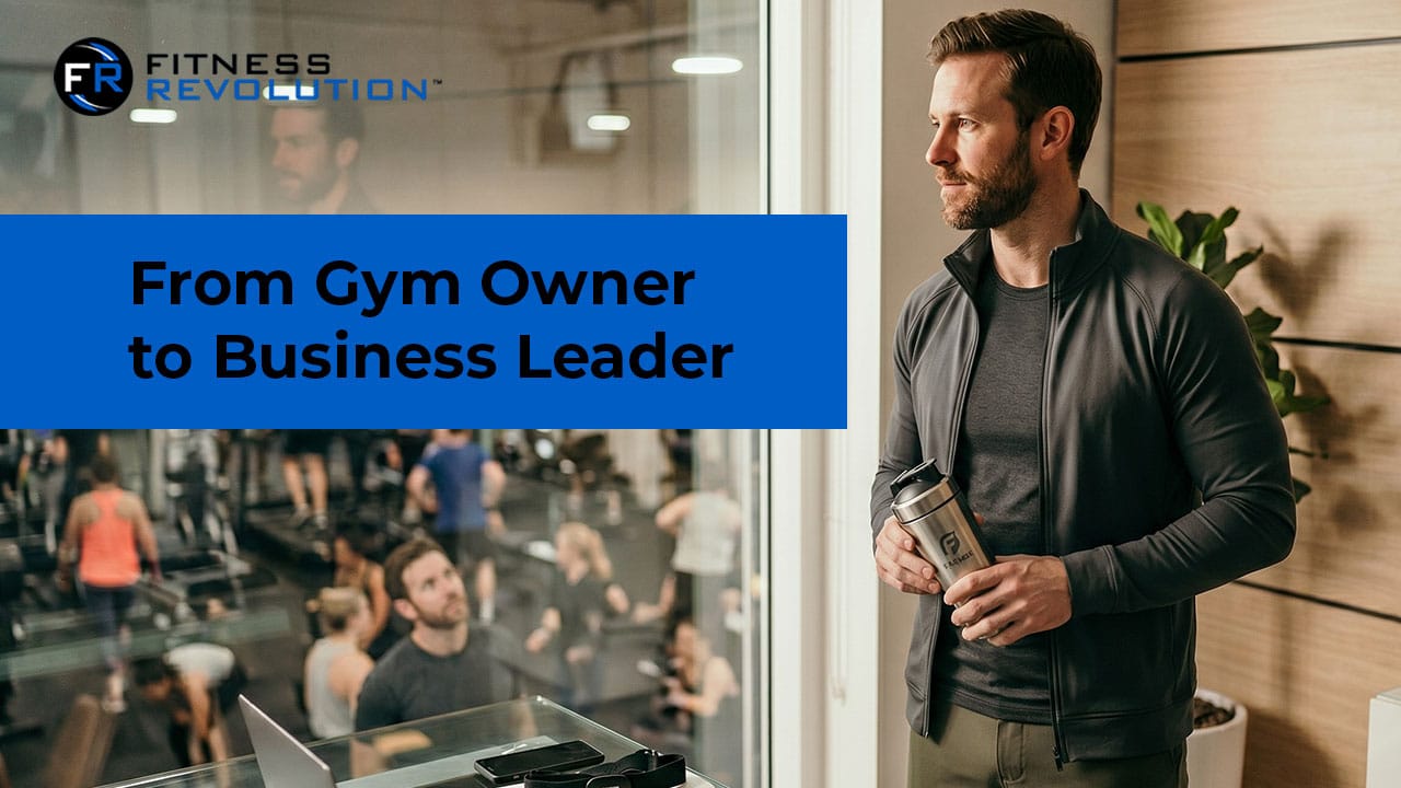 From-Gym-Owner-to-Business-Leader From Gym Owner to Business Leader: The Shift Nobody Prepares You For